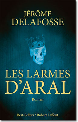 Les larmes d'Aral - Jérôme Delafosse