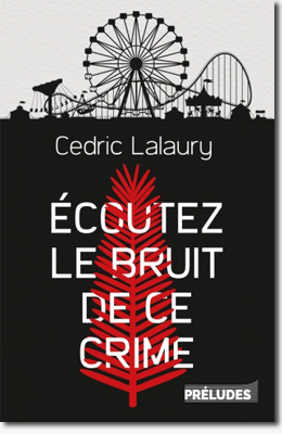 Ecoutez le bruit de ce crime - Cédric Lalaury