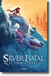 Silver Batal et le Dragon d'eau - tome 1 - K. D. Halbrook