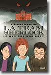La team Sherlock - Le mystère Moriarty - Stéphane Tamaillon 